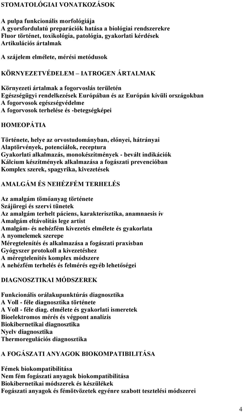 fogorvosok egészségvédelme A fogorvosok terhelése és -betegségképei HOMEOPÁTIA Története, helye az orvostudományban, előnyei, hátrányai Alaptörvények, potenciálok, receptura Gyakorlati alkalmazás,