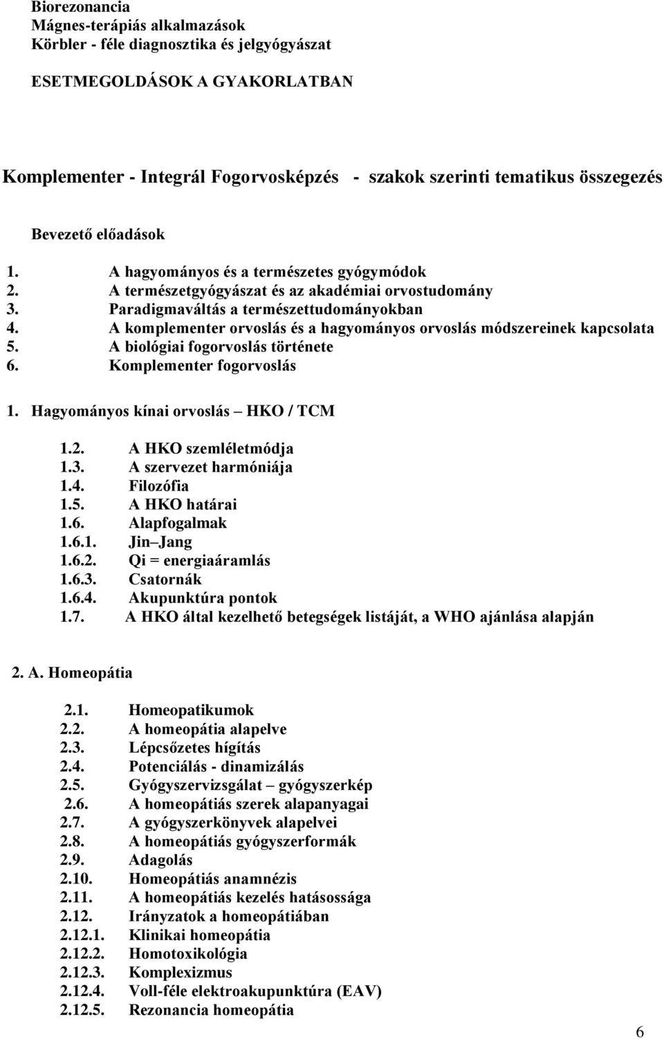 A komplementer orvoslás és a hagyományos orvoslás módszereinek kapcsolata 5. A biológiai fogorvoslás története 6. Komplementer fogorvoslás 1. Hagyományos kínai orvoslás HKO / TCM 1.2.