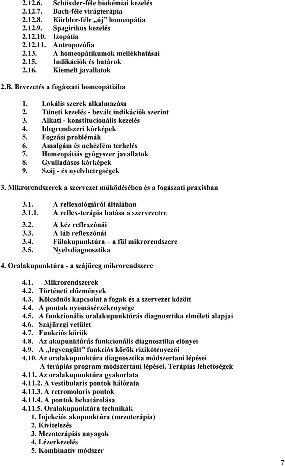 Tüneti kezelés - bevált indikációk szerint 3. Alkati - konstitucionális kezelés 4. Idegrendszeri kórképek 5. Fogzási problémák 6. Amalgám és nehézfém terhelés 7. Homeopátiás gyógyszer javallatok 8.