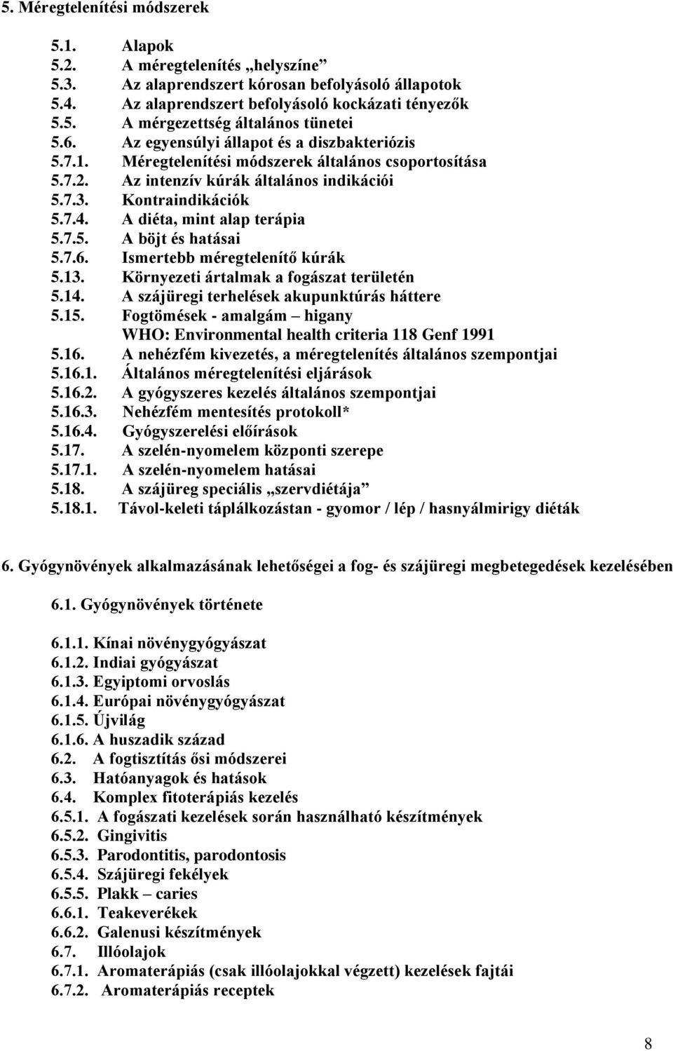 A diéta, mint alap terápia 5.7.5. A böjt és hatásai 5.7.6. Ismertebb méregtelenítő kúrák 5.13. Környezeti ártalmak a fogászat területén 5.14. A szájüregi terhelések akupunktúrás háttere 5.15.