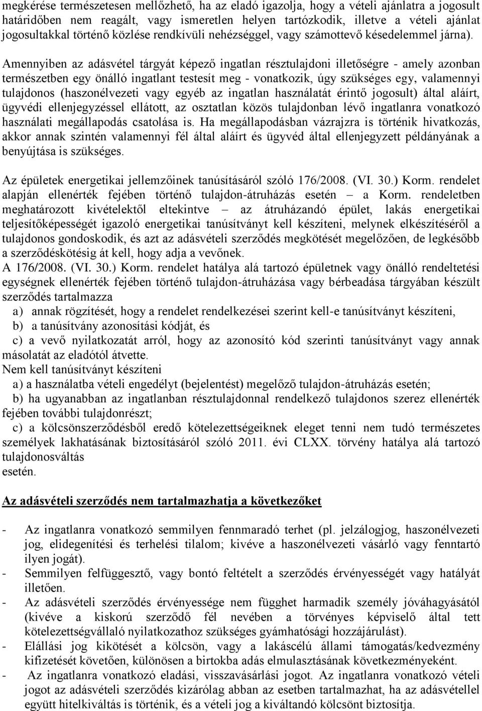 Amennyiben az adásvétel tárgyát képező ingatlan résztulajdoni illetőségre - amely azonban természetben egy önálló ingatlant testesít meg - vonatkozik, úgy szükséges egy, valamennyi tulajdonos