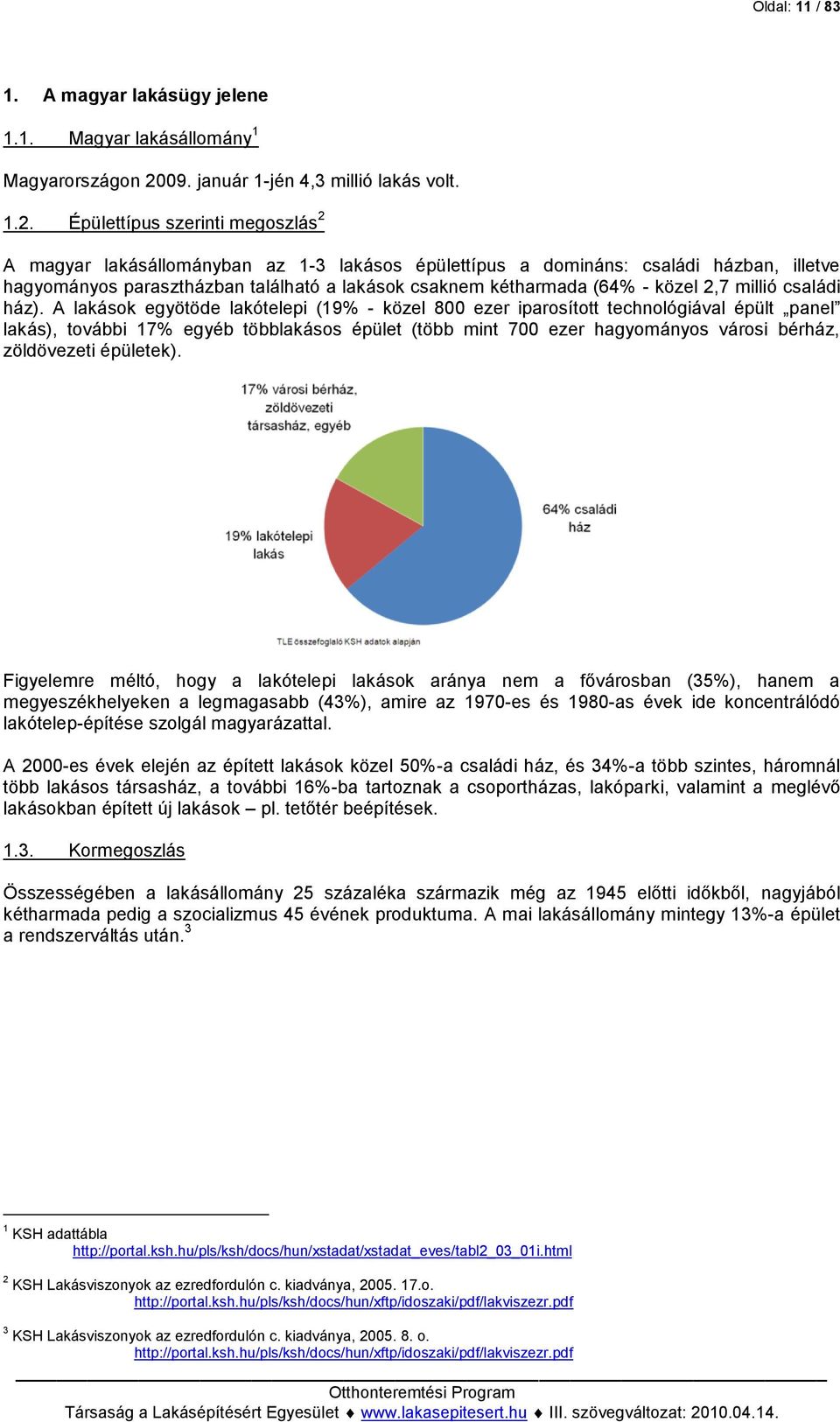 Épülettípus szerinti megoszlás 2 A magyar lakásállományban az 1-3 lakásos épülettípus a domináns: családi házban, illetve hagyományos parasztházban található a lakások csaknem kétharmada (64% - közel