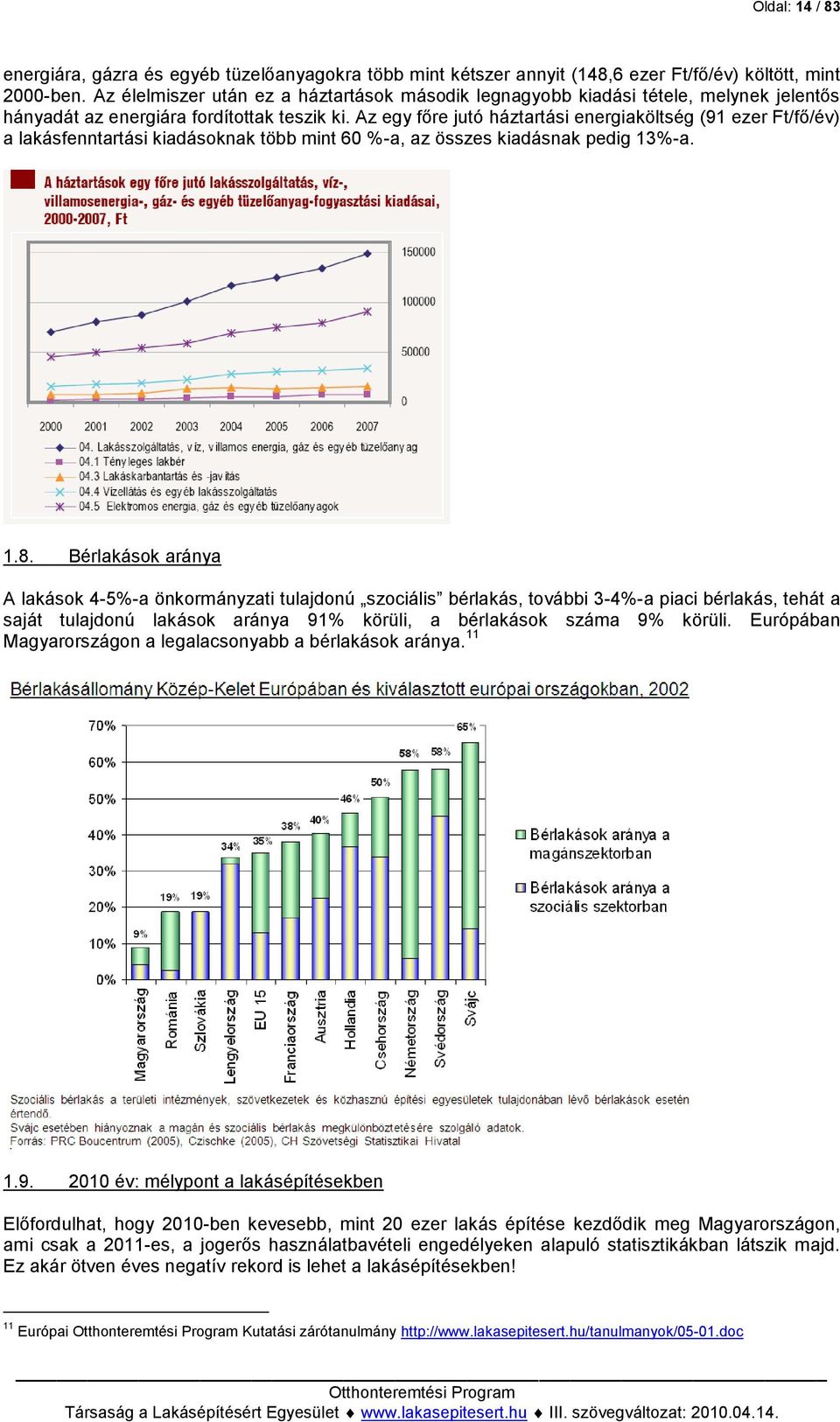 Az egy főre jutó háztartási energiaköltség (91 ezer Ft/fő/év) a lakásfenntartási kiadásoknak több mint 60 %-a, az összes kiadásnak pedig 13%-a. 1.8.