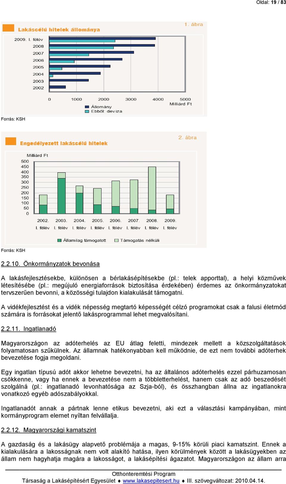 A vidékfejlesztést és a vidék népesség megtartó képességét célzó programokat csak a falusi életmód számára is forrásokat jelentő lakásprogrammal lehet megvalósítani. 2.2.11.