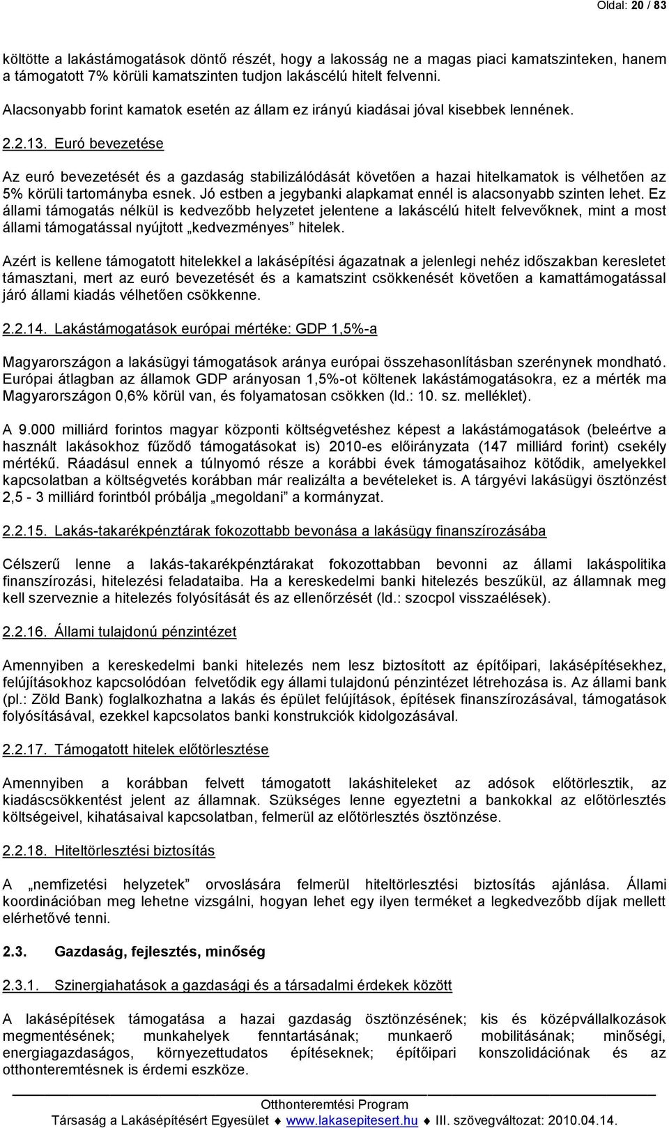 Euró bevezetése Az euró bevezetését és a gazdaság stabilizálódását követően a hazai hitelkamatok is vélhetően az 5% körüli tartományba esnek.