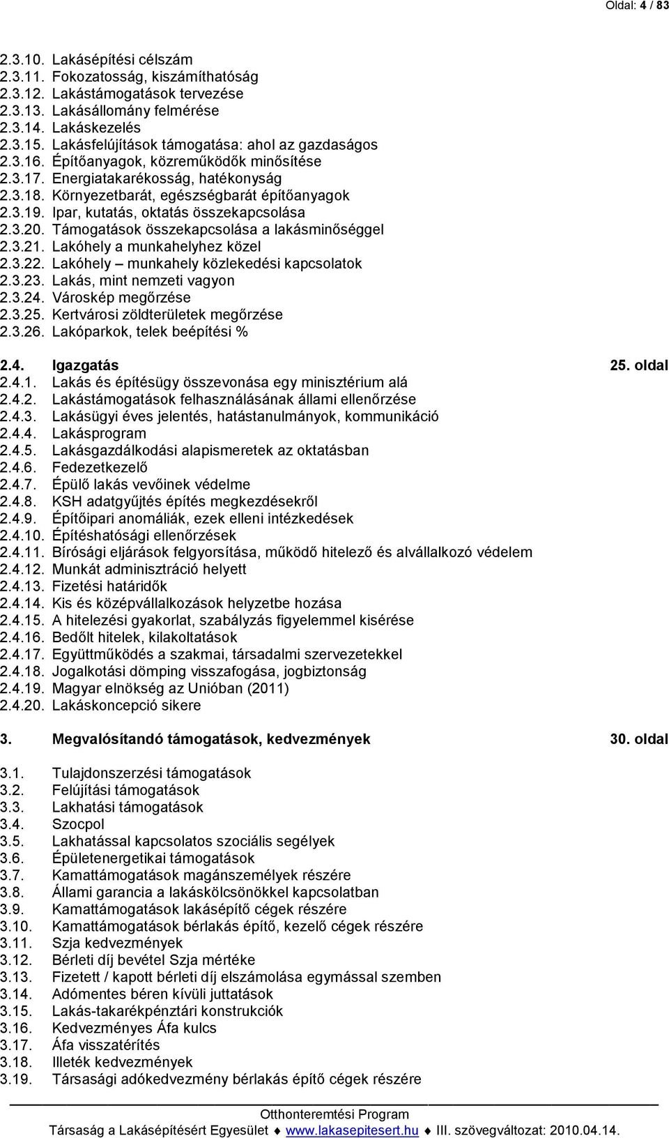 Ipar, kutatás, oktatás összekapcsolása 2.3.20. Támogatások összekapcsolása a lakásminőséggel 2.3.21. Lakóhely a munkahelyhez közel 2.3.22. Lakóhely munkahely közlekedési kapcsolatok 2.3.23.