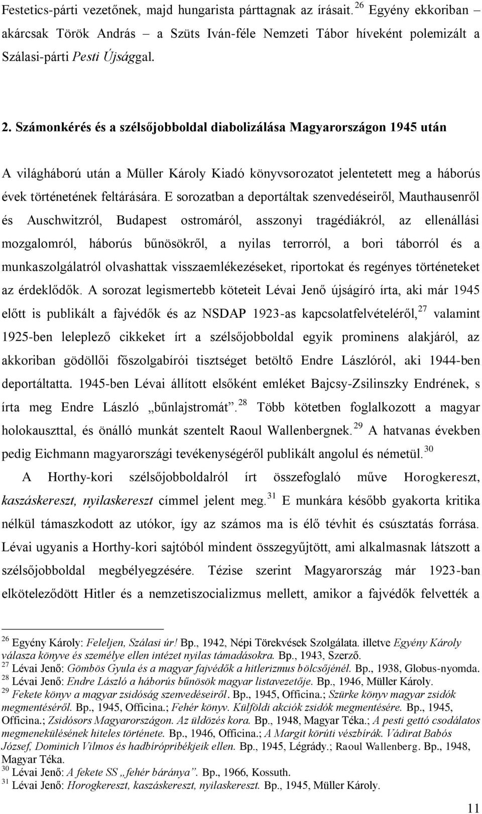 Számonkérés és a szélsőjobboldal diabolizálása Magyarországon 1945 után A világháború után a Müller Károly Kiadó könyvsorozatot jelentetett meg a háborús évek történetének feltárására.