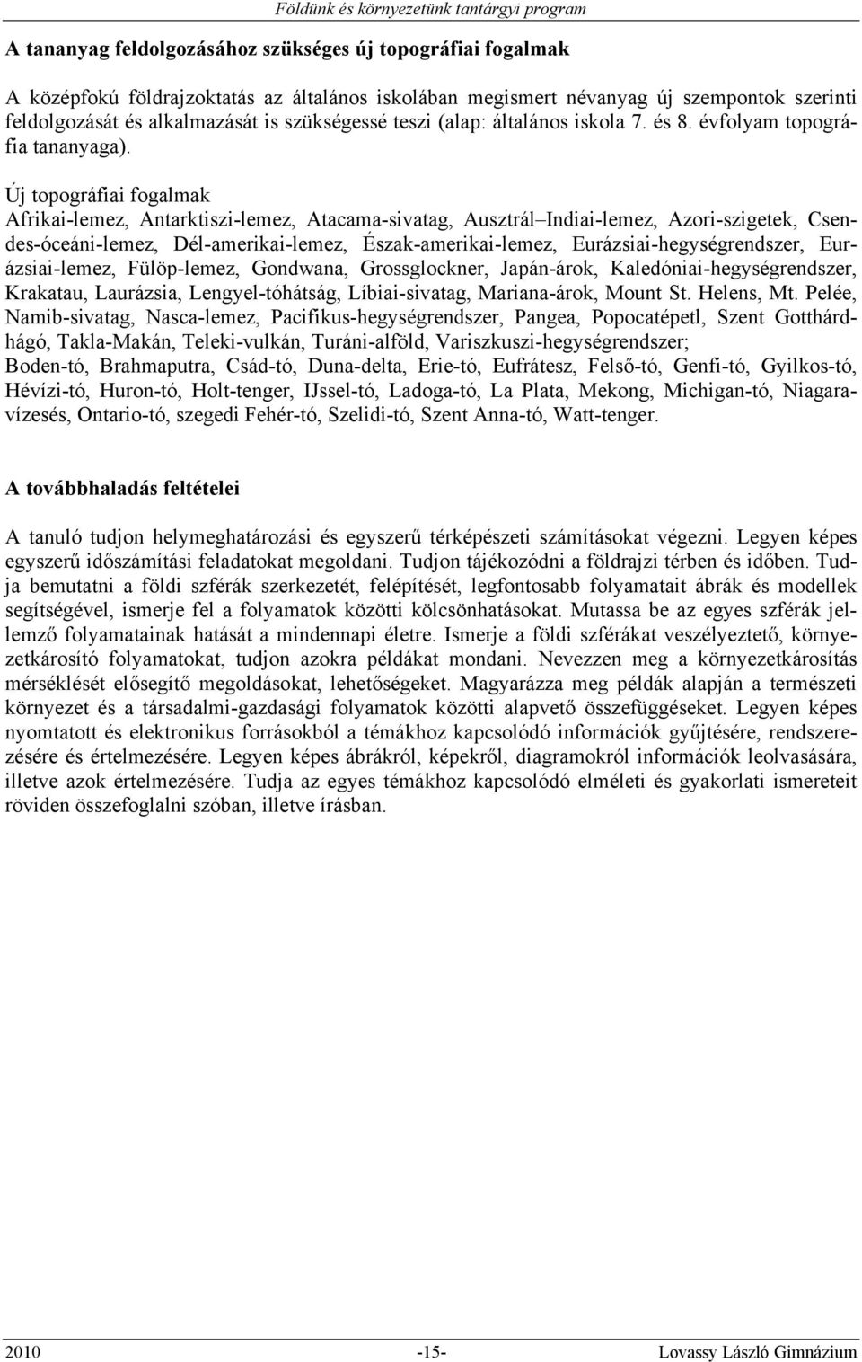 Új topográfiai fogalmak Afrikai-lemez, Antarktiszi-lemez, Atacama-sivatag, Ausztrál Indiai-lemez, Azori-szigetek, Csendes-óceáni-lemez, Dél-amerikai-lemez, Észak-amerikai-lemez,