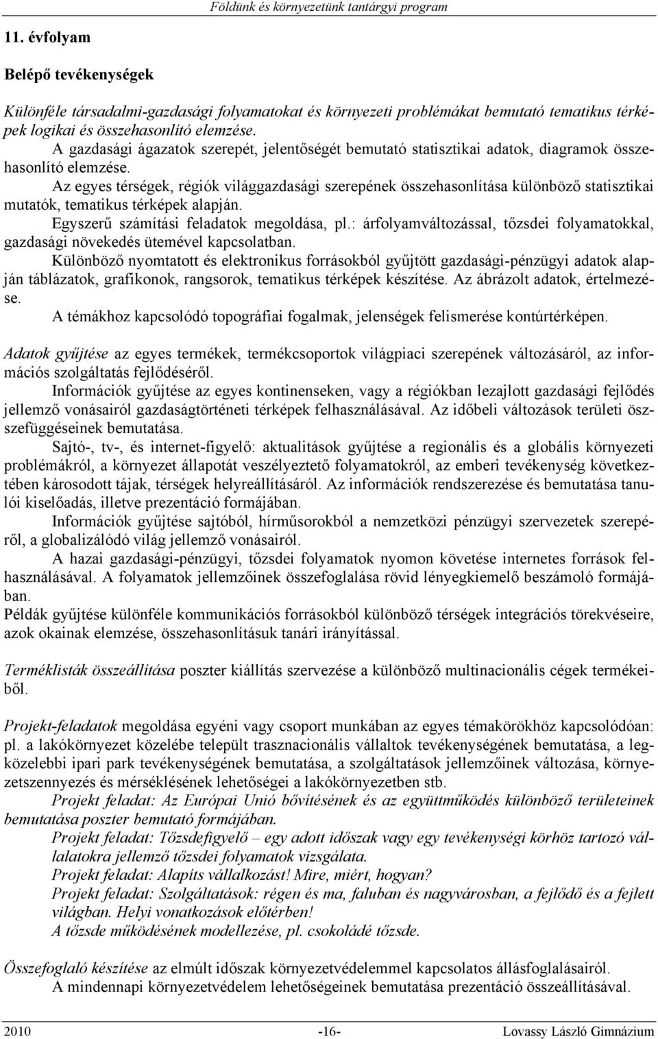 Az egyes térségek, régiók világgazdasági szerepének összehasonlítása különböző statisztikai mutatók, tematikus térképek alapján. Egyszerű számítási feladatok megoldása, pl.