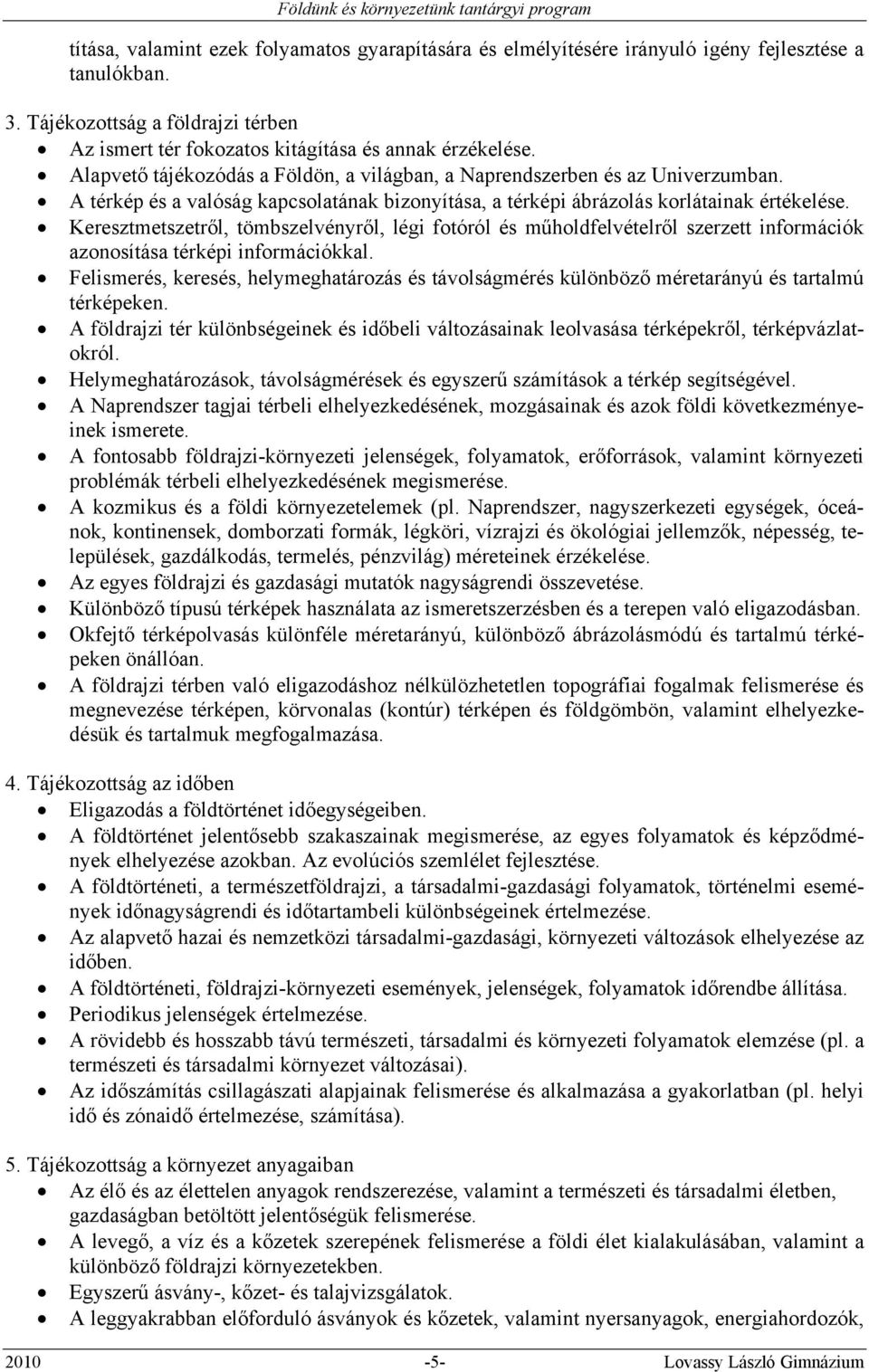 Keresztmetszetről, tömbszelvényről, légi fotóról és műholdfelvételről szerzett információk azonosítása térképi információkkal.