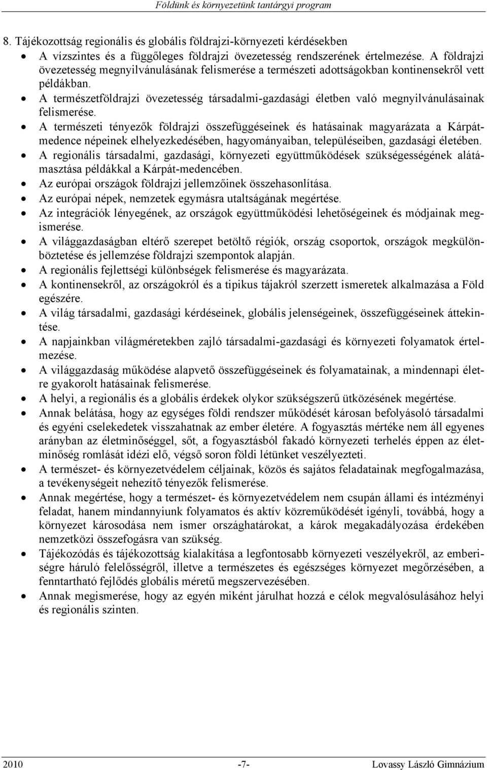 A természetföldrajzi övezetesség társadalmi-gazdasági életben való megnyilvánulásainak felismerése.