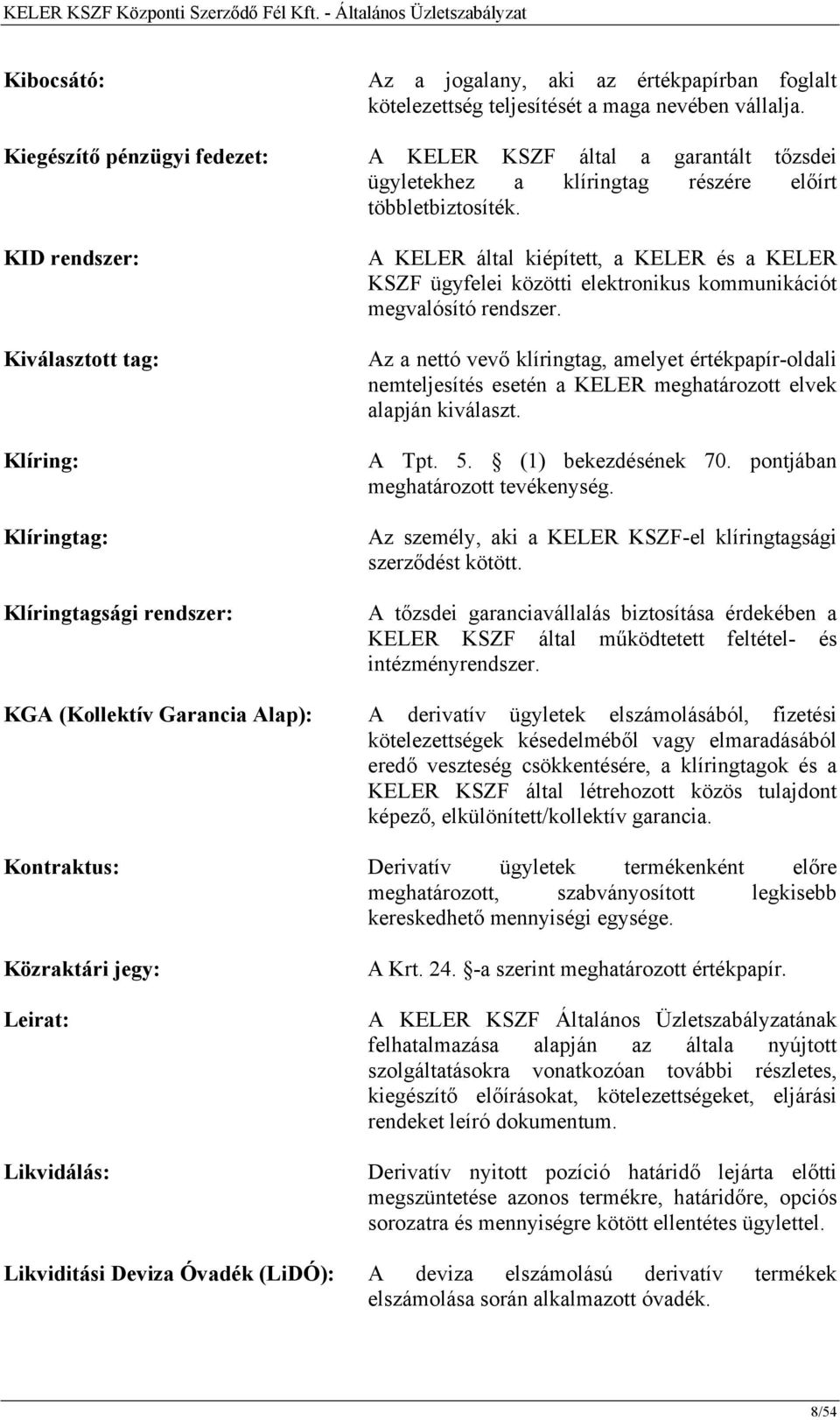 KID rendszer: Kiválasztott tag: Klíring: Klíringtag: Klíringtagsági rendszer: A KELER által kiépített, a KELER és a KELER KSZF ügyfelei közötti elektronikus kommunikációt megvalósító rendszer.