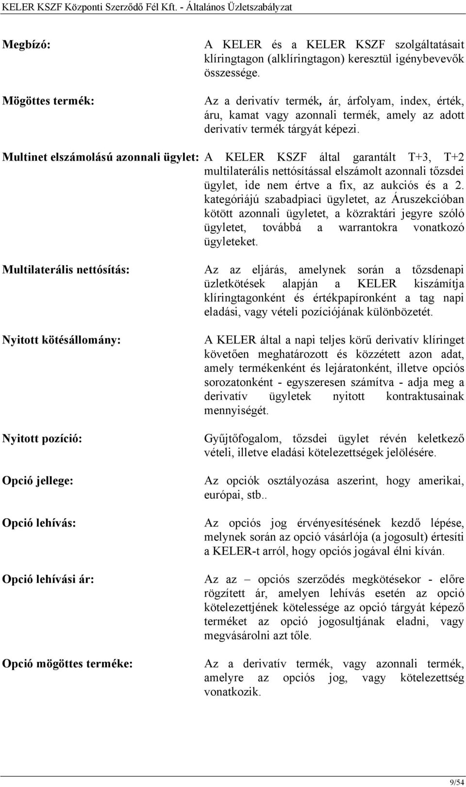 Multinet elszámolású azonnali ügylet: A KELER KSZF által garantált T+3, T+2 multilaterális nettósítással elszámolt azonnali tőzsdei ügylet, ide nem értve a fix, az aukciós és a 2.