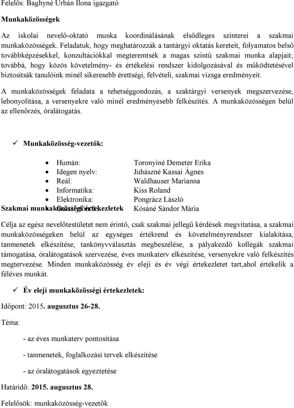 értékelési rendszer kidolgozásával és működtetésével biztosítsák tanulóink minél sikeresebb érettségi, felvételi, szakmai vizsga eredményeit.