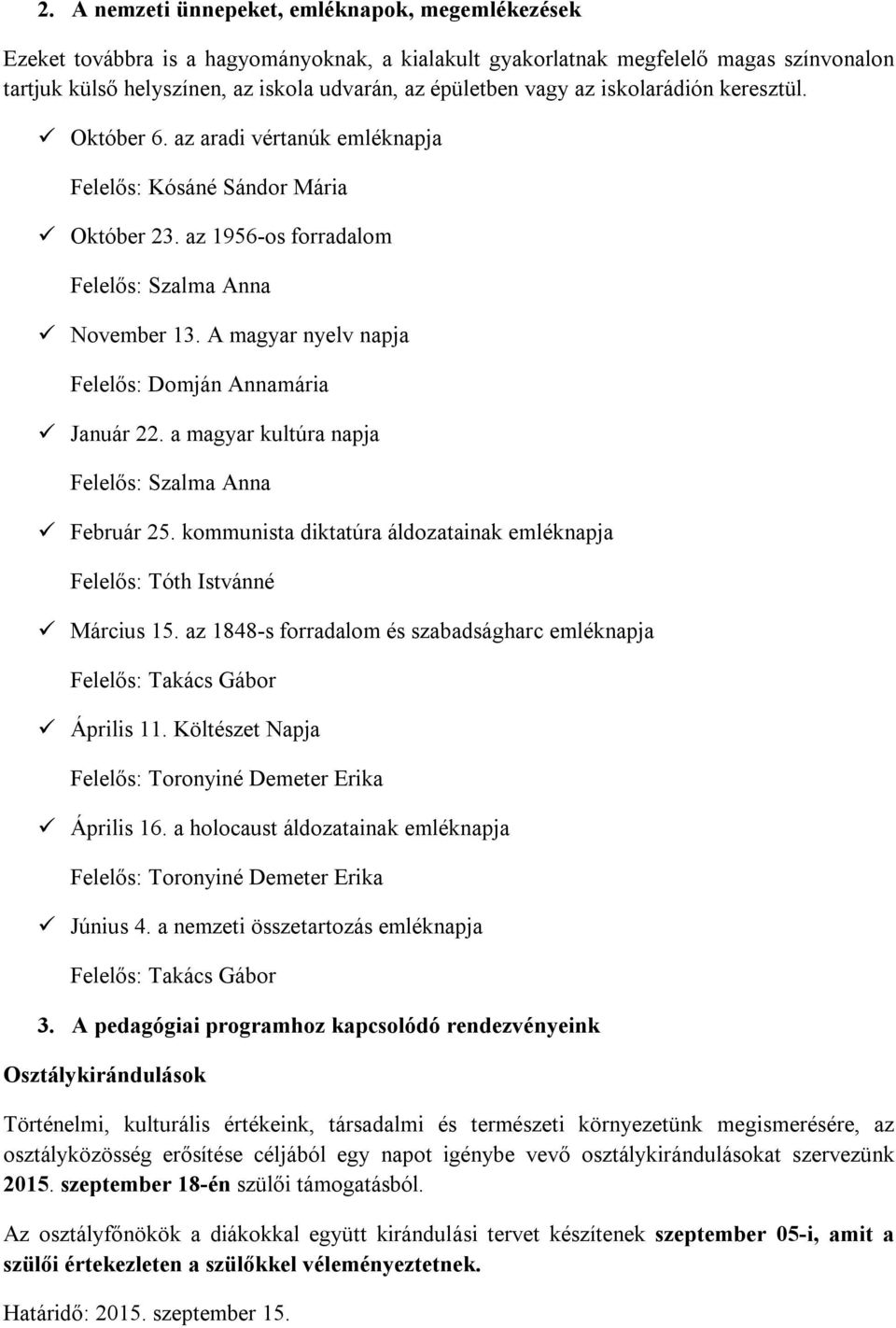 A magyar nyelv napja Felelős: Domján Annamária Január 22. a magyar kultúra napja Felelős: Szalma Anna Február 25. kommunista diktatúra áldozatainak emléknapja Felelős: Tóth Istvánné Március 15.