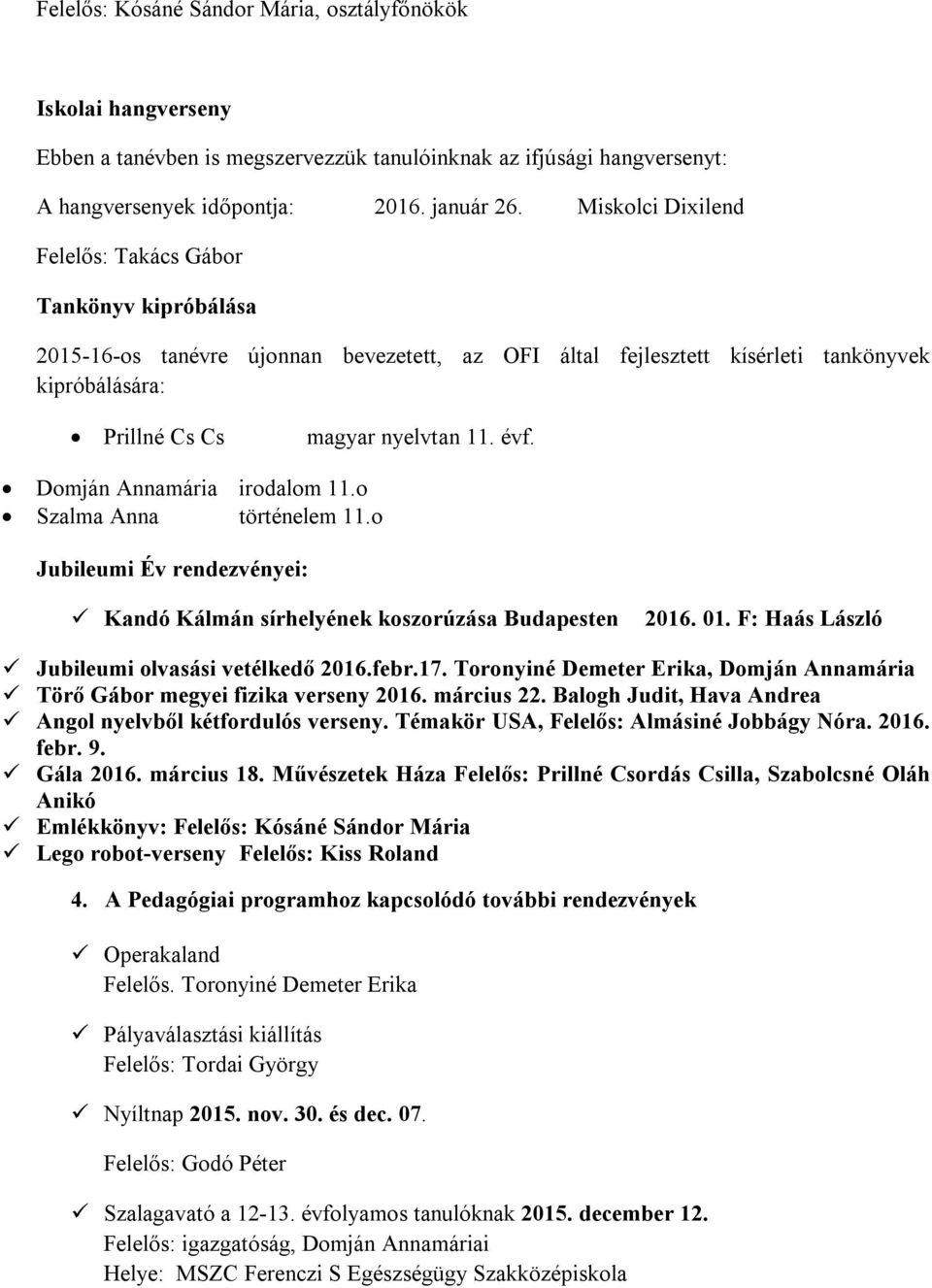 Domján Annamária irodalom 11.o Szalma Anna történelem 11.o Jubileumi Év rendezvényei: Kandó Kálmán sírhelyének koszorúzása Budapesten 2016. 01. F: Haás László Jubileumi olvasási vetélkedő 2016.febr.