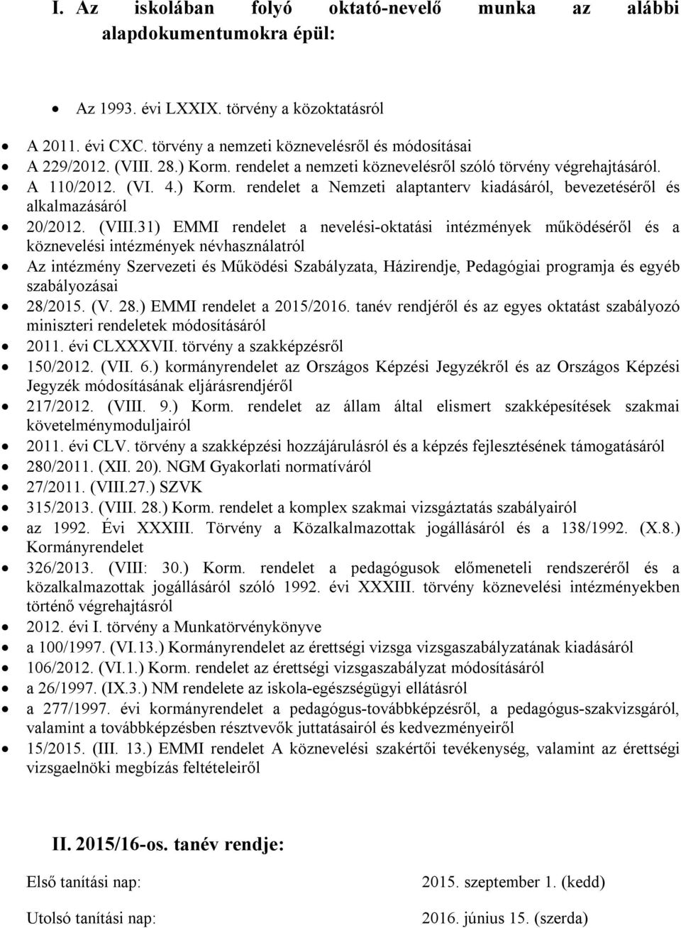 31) EMMI rendelet a nevelési-oktatási intézmények működéséről és a köznevelési intézmények névhasználatról Az intézmény Szervezeti és Működési Szabályzata, Házirendje, Pedagógiai programja és egyéb