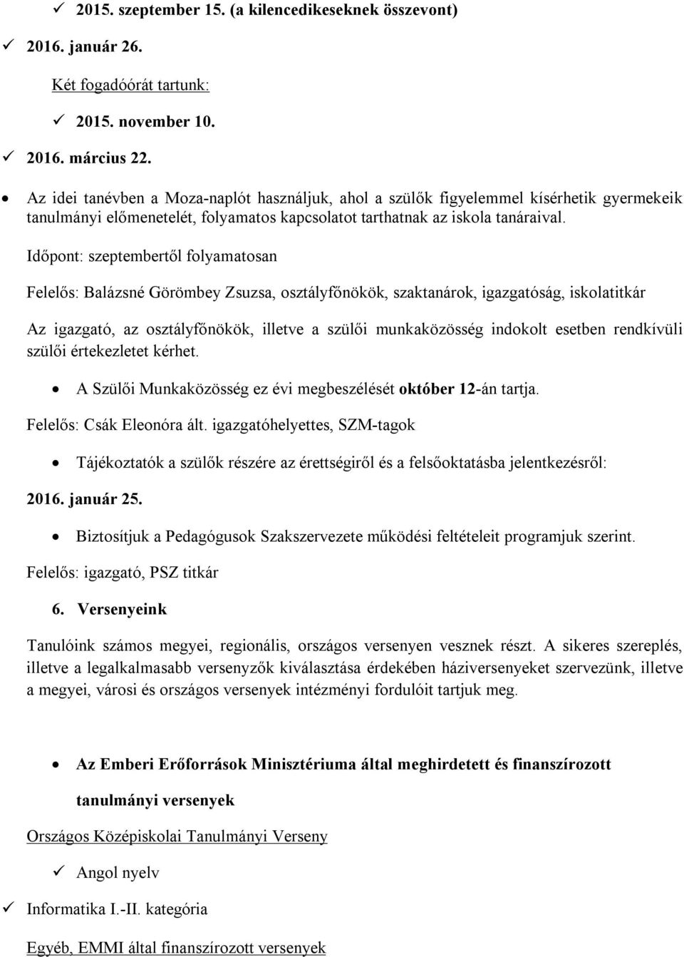 Időpont: szeptembertől folyamatosan Felelős: Balázsné Görömbey Zsuzsa, osztályfőnökök, szaktanárok, igazgatóság, iskolatitkár Az igazgató, az osztályfőnökök, illetve a szülői munkaközösség indokolt