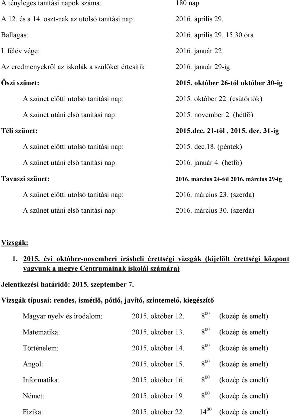 első tanítási nap: Tavaszi szünet: A szünet előtti utolsó tanítási nap: A szünet utáni első tanítási nap: 2016. január 29-ig. 2015. október 26-tól október 30-ig 2015. október 22. (csütörtök) 2015.