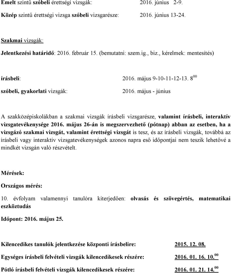 május - június A szakközépiskolákban a szakmai vizsgák írásbeli vizsgarésze, valamint írásbeli, interaktív vizsgatevékenysége 2016.