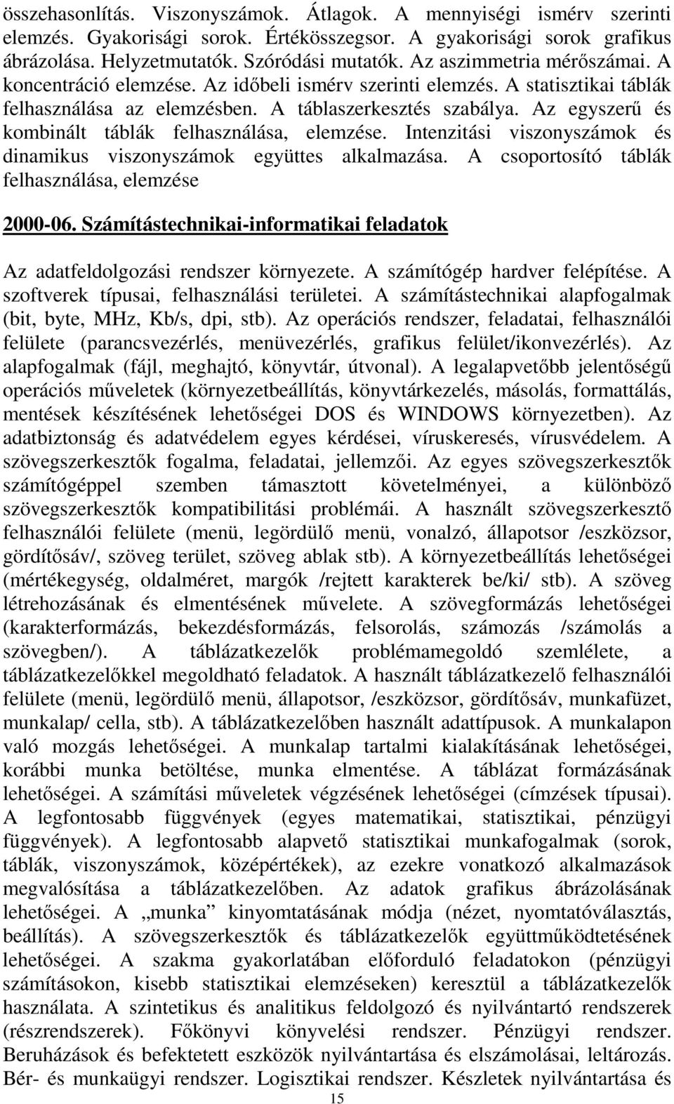 Az egyszerű és kombinált táblák felhasználása, elemzése. Intenzitási viszonyszámok és dinamikus viszonyszámok együttes alkalmazása. A csoportosító táblák felhasználása, elemzése 2000-06.