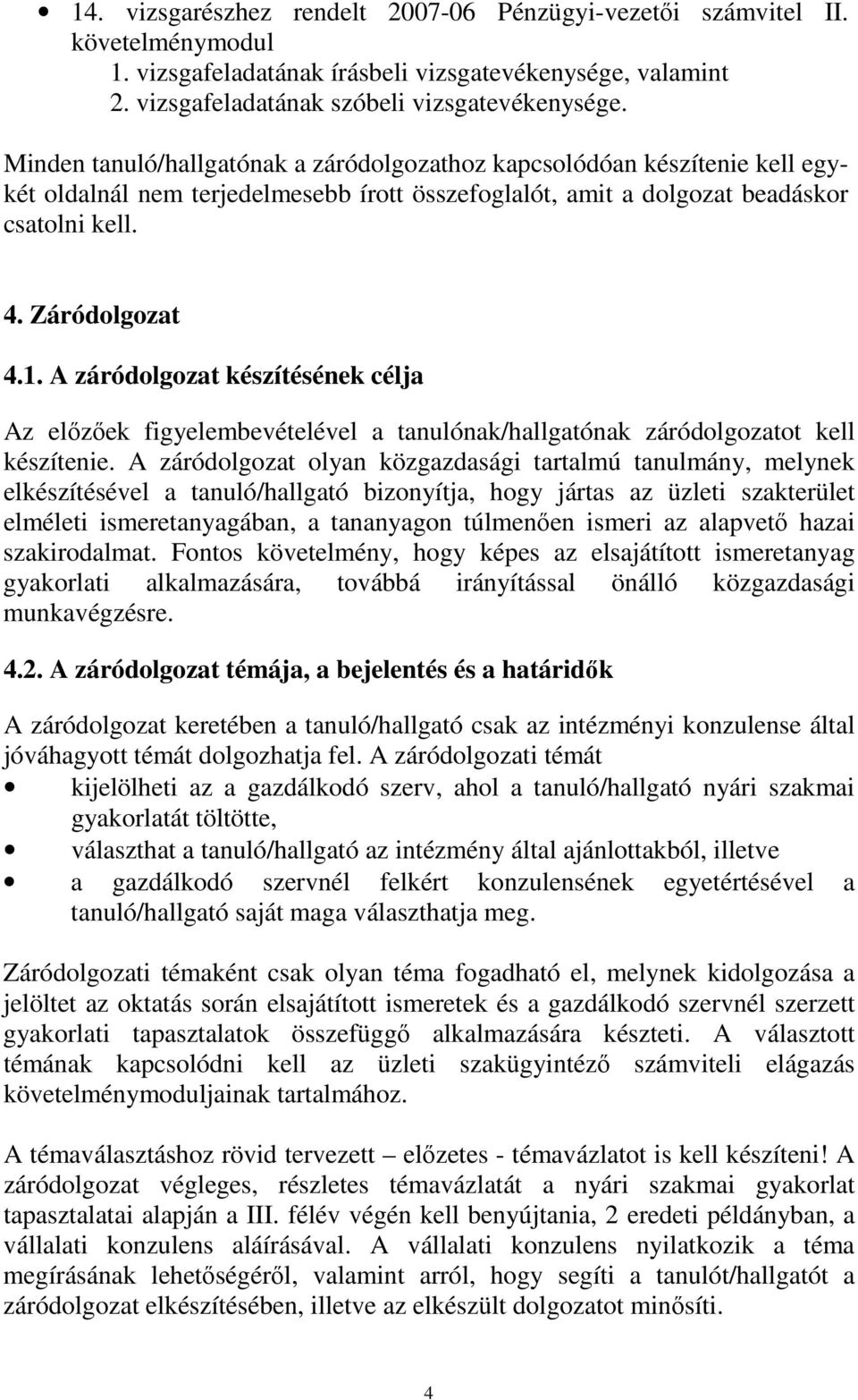 A záródolgozat készítésének célja Az előzőek figyelembevételével a tanulónak/hallgatónak záródolgozatot kell készítenie.