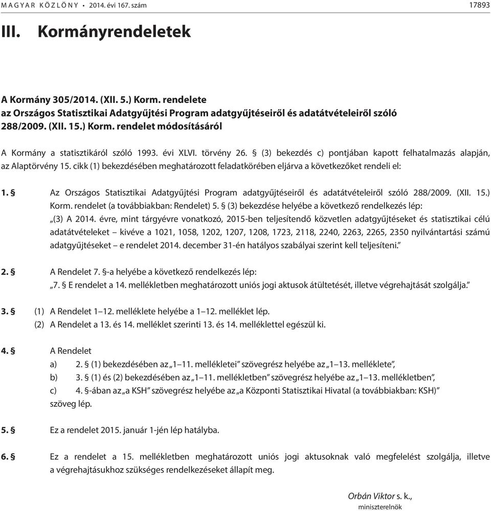 törvény 26. (3) bekezdés c) pontjában kapott felhatalmazás alapján, az Alaptörvény 15. cikk (1) bekezdésében meghatározott feladatkörében eljárva a következőket rendeli el: 1.