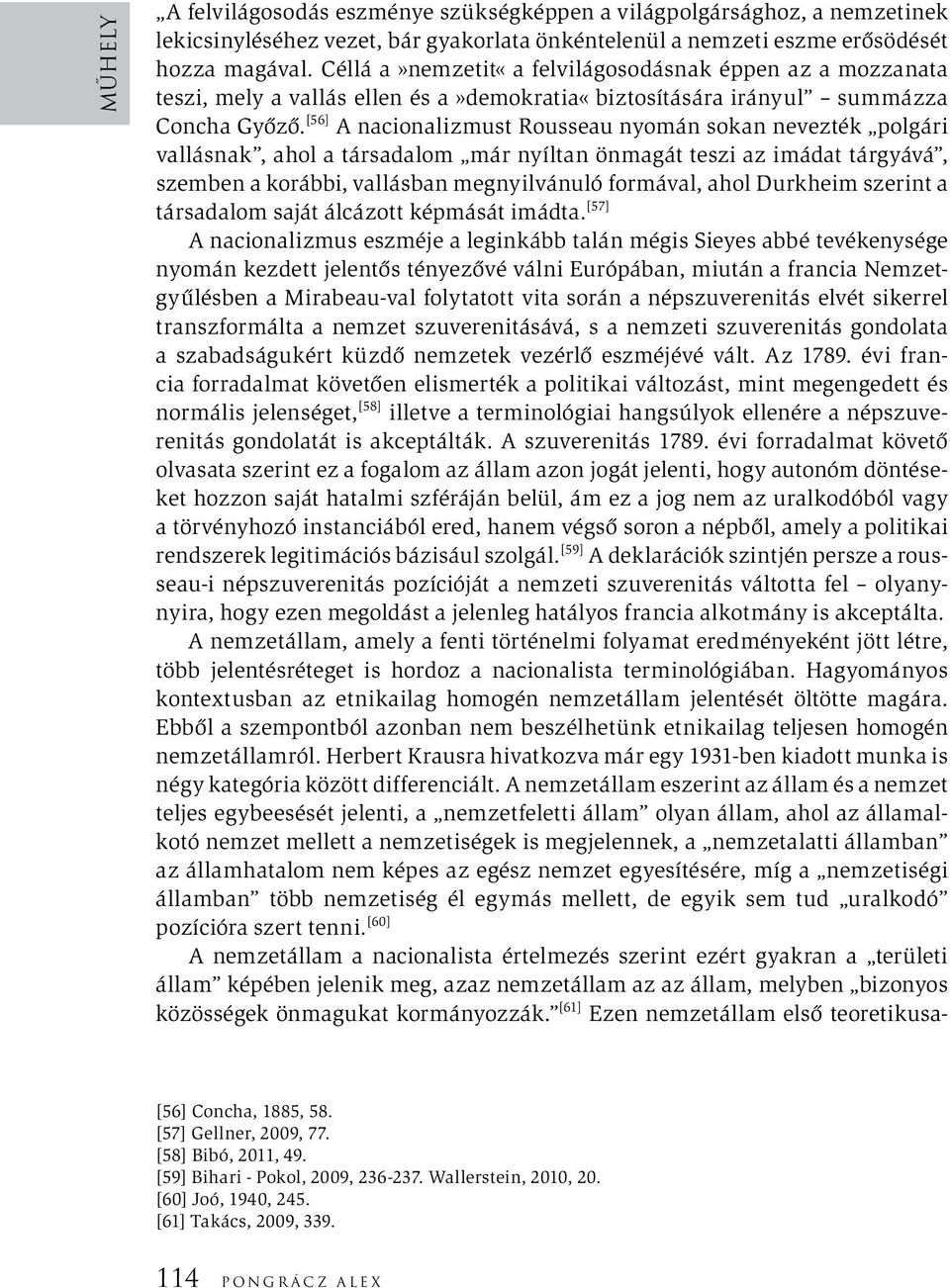 [56] A nacionalizmust Rousseau nyomán sokan nevezték polgári vallásnak, ahol a társadalom már nyíltan önmagát teszi az imádat tárgyává, szemben a korábbi, vallásban megnyilvánuló formával, ahol