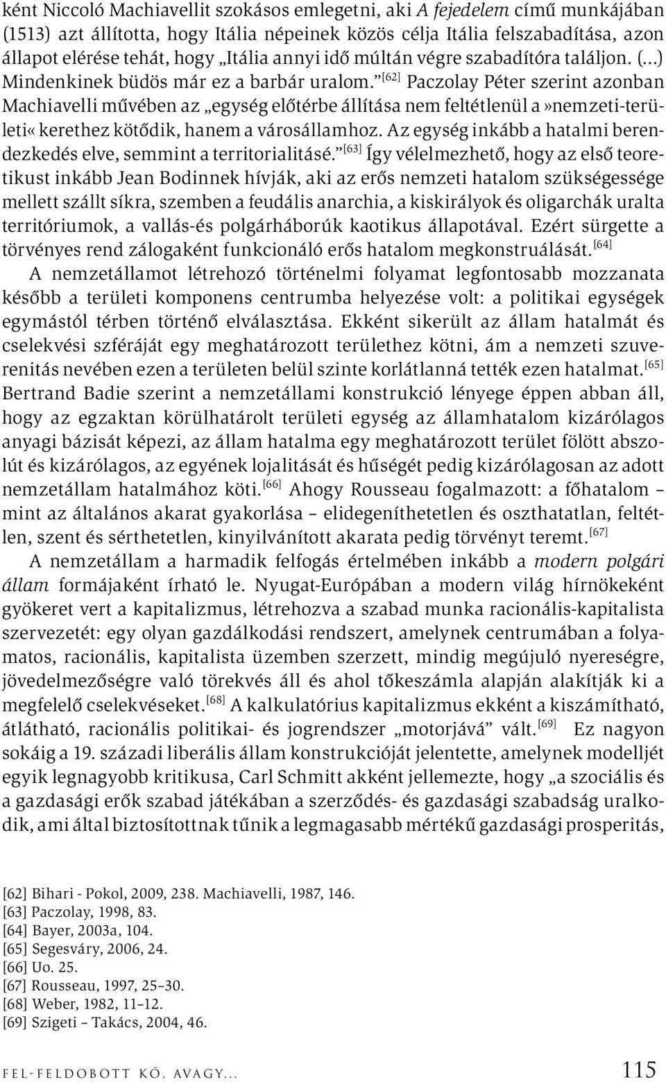 [62] Paczolay Péter szerint azonban Machiavelli művében az egység előtérbe állítása nem feltétlenül a»nemzeti-területi«kerethez kötődik, hanem a városállamhoz.