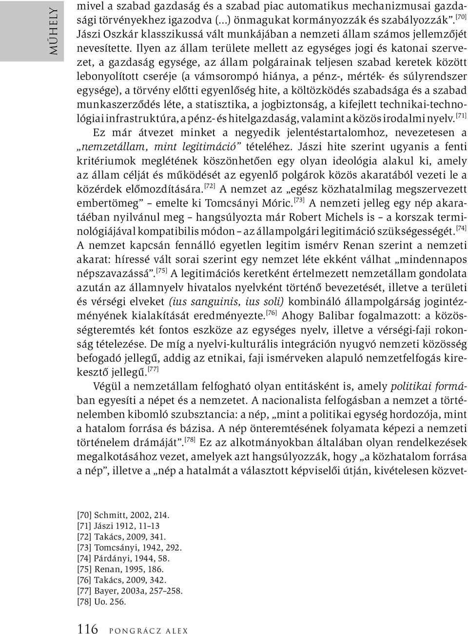 Ilyen az állam területe mellett az egységes jogi és katonai szervezet, a gazdaság egysége, az állam polgárainak teljesen szabad keretek között lebonyolított cseréje (a vámsorompó hiánya, a pénz-,