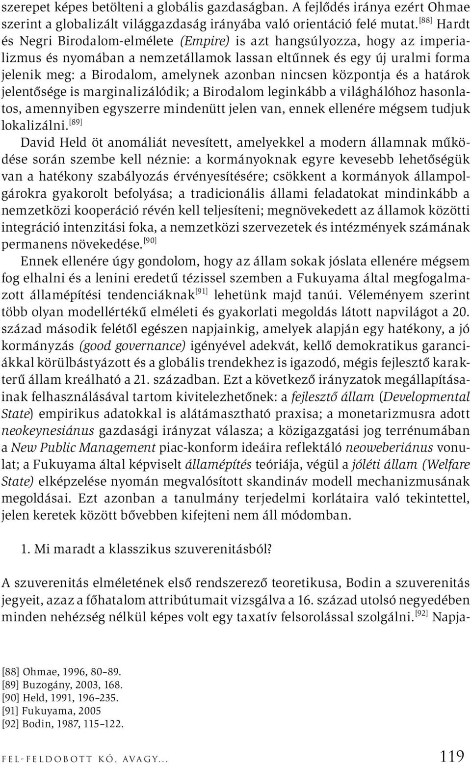 azonban nincsen központja és a határok jelentősége is marginalizálódik; a Birodalom leginkább a világhálóhoz hasonlatos, amennyiben egyszerre mindenütt jelen van, ennek ellenére mégsem tudjuk