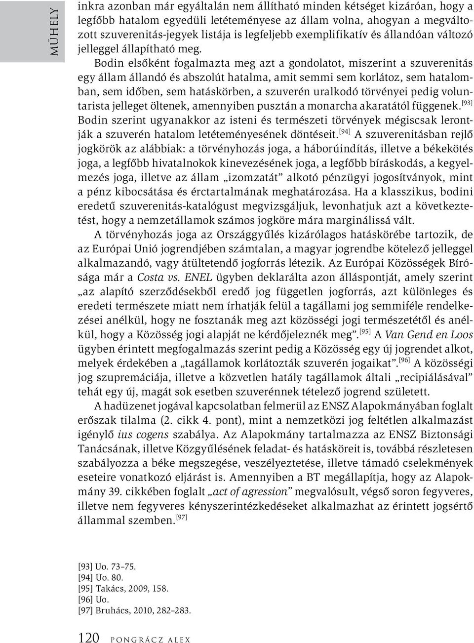 Bodin elsőként fogalmazta meg azt a gondolatot, miszerint a szuverenitás egy állam állandó és abszolút hatalma, amit semmi sem korlátoz, sem hatalomban, sem időben, sem hatáskörben, a szuverén