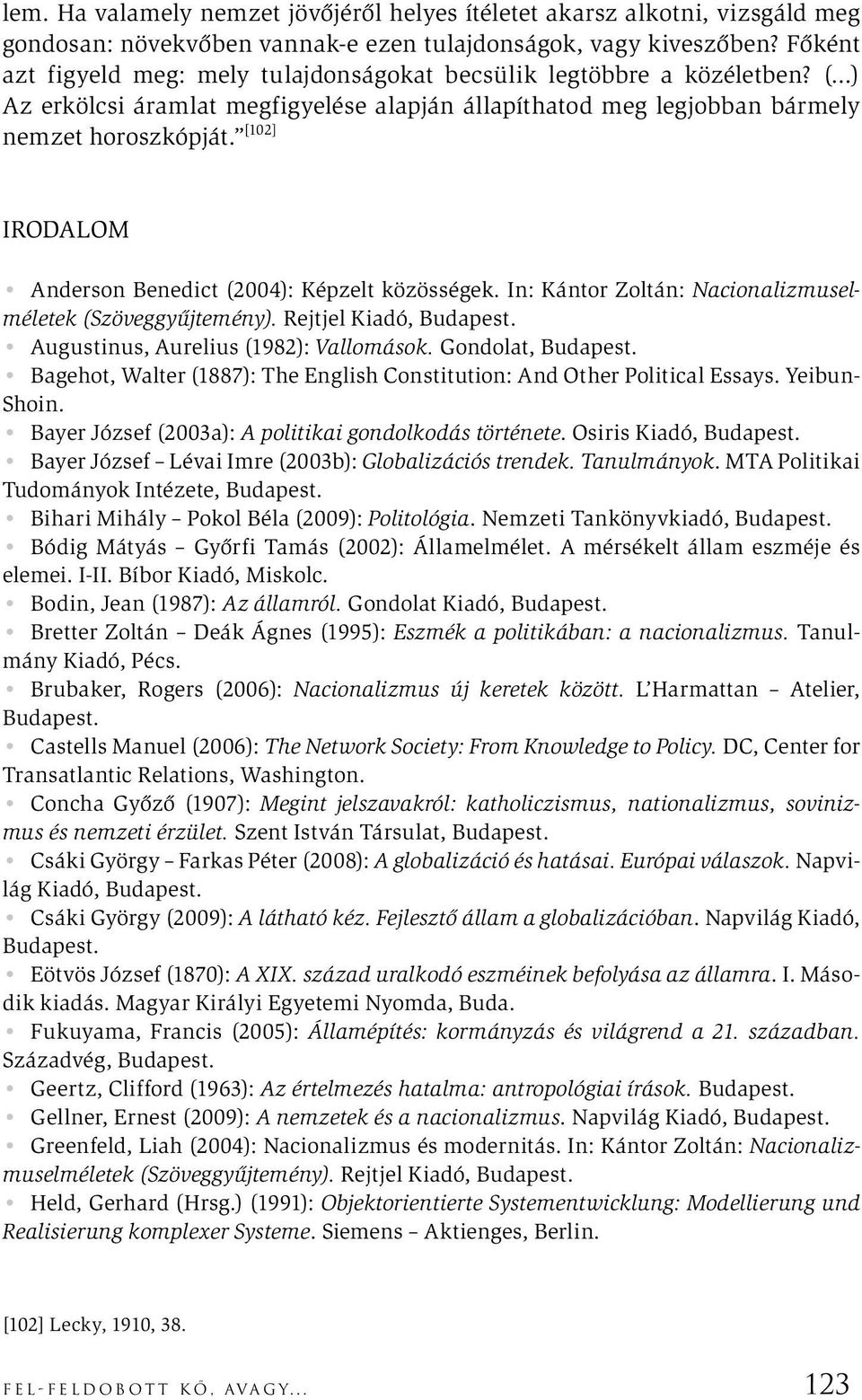 [102] IRODALOM Anderson Benedict (2004): Képzelt közösségek. In: Kántor Zoltán: Nacionalizmuselméletek (Szöveggyűjtemény). Rejtjel Kiadó, Budapest. Augustinus, Aurelius (1982): Vallomások.