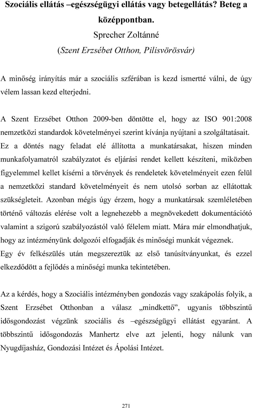 A Szent Erzsébet Otthon 2009-ben döntötte el, hogy az ISO 901:2008 nemzetközi standardok követelményei szerint kívánja nyújtani a szolgáltatásait.