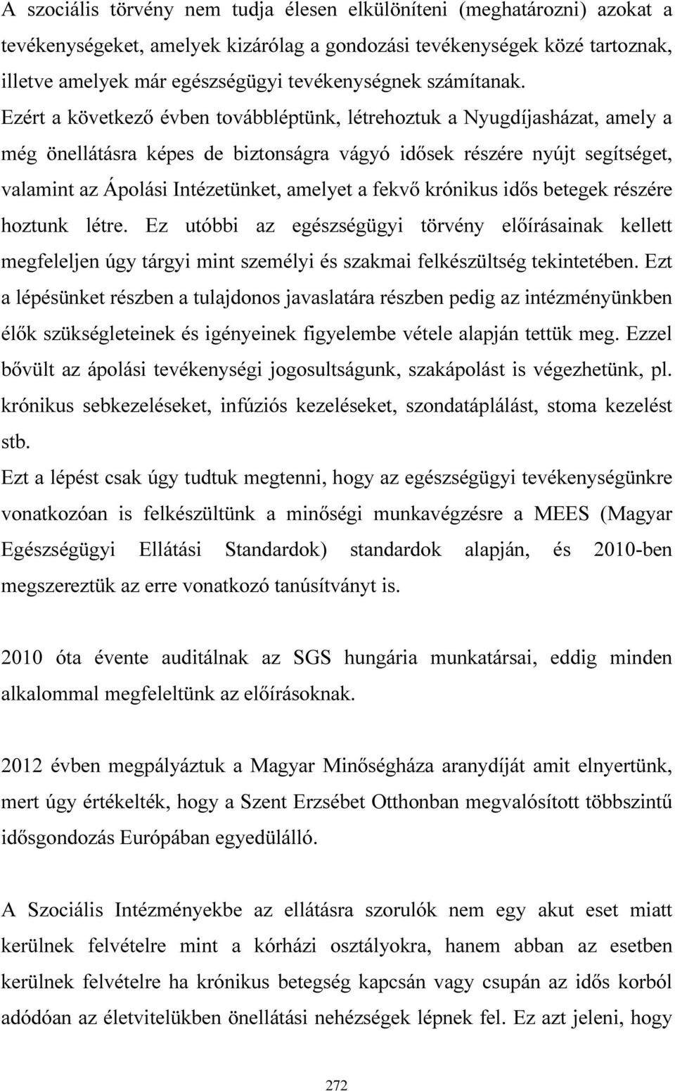 Ezért a következő évben továbbléptünk, létrehoztuk a Nyugdíjasházat, amely a még önellátásra képes de biztonságra vágyó idősek részére nyújt segítséget, valamint az Ápolási Intézetünket, amelyet a