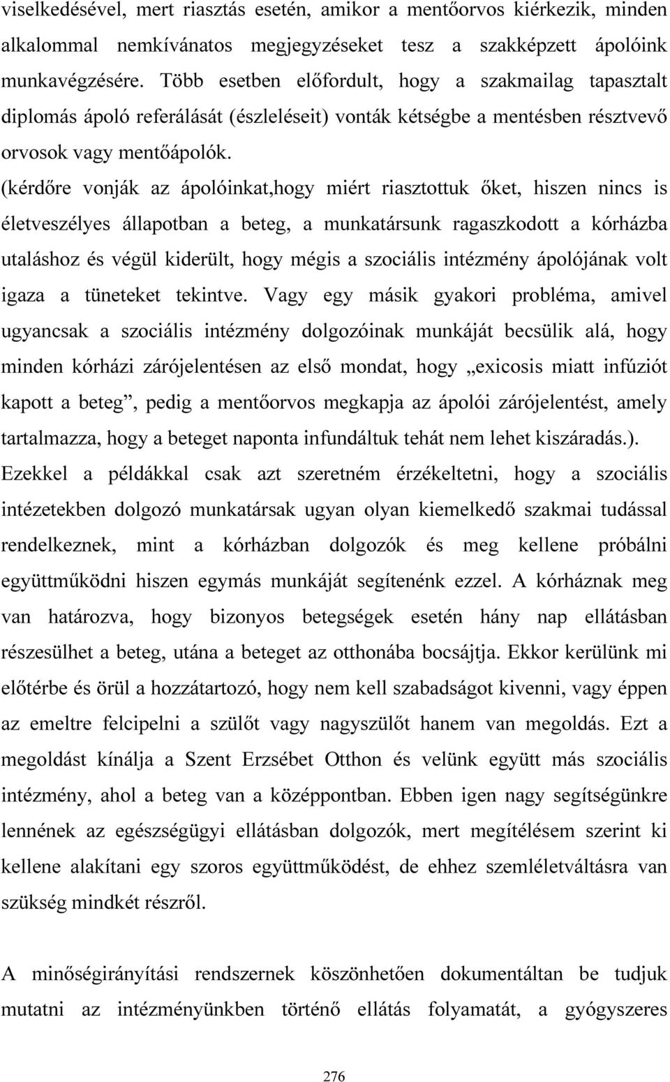 (kérdőre vonják az ápolóinkat,hogy miért riasztottuk őket, hiszen nincs is életveszélyes állapotban a beteg, a munkatársunk ragaszkodott a kórházba utaláshoz és végül kiderült, hogy mégis a szociális