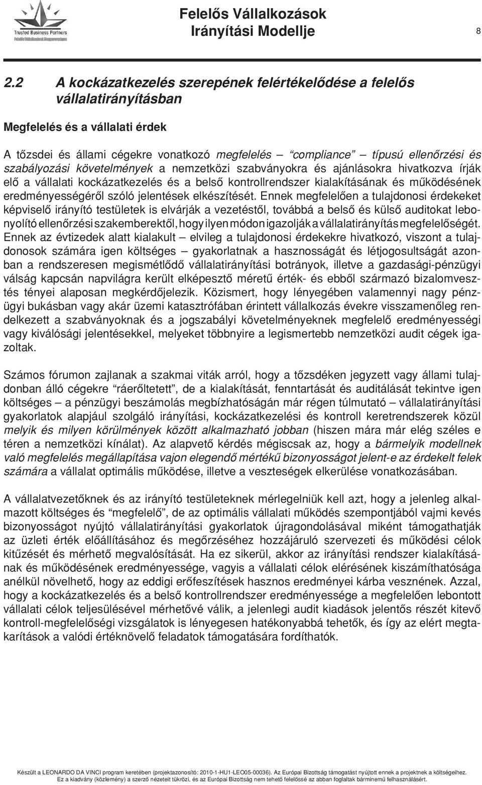 szabályozási követelmények a nemzetközi szabványokra és ajánlásokra hivatkozva írják elô a vállalati kockázatkezelés és a belsô kontrollrendszer kialakításának és mûködésének eredményességérôl szóló