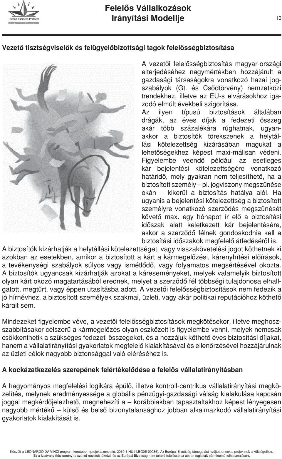 Az ilyen típusú biztosítások általában drágák, az éves díjak a fedezeti összeg akár több százalékára rúghatnak, ugyanakkor a biztosítók törekszenek a helytállási kötelezettség kizárásában magukat a