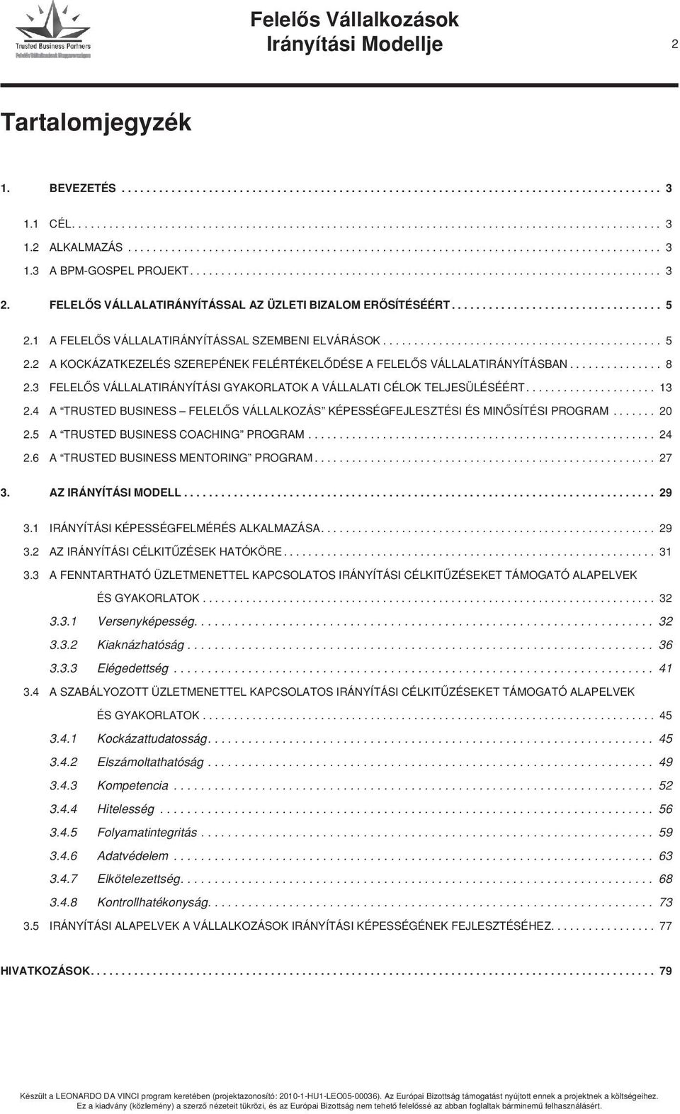 FELELÔS VÁLLALATIRÁNYÍTÁSSAL AZ ÜZLETI BIZALOM ERÔSÍTÉSÉÉRT.................................. 5 2.1 A FELELÔS VÁLLALATIRÁNYÍTÁSSAL SZEMBENI ELVÁRÁSOK............................................. 5 2.2 A KOCKÁZATKEZELÉS SZEREPÉNEK FELÉRTÉKELÔDÉSE A FELELÔS VÁLLALATIRÁNYÍTÁSBAN.