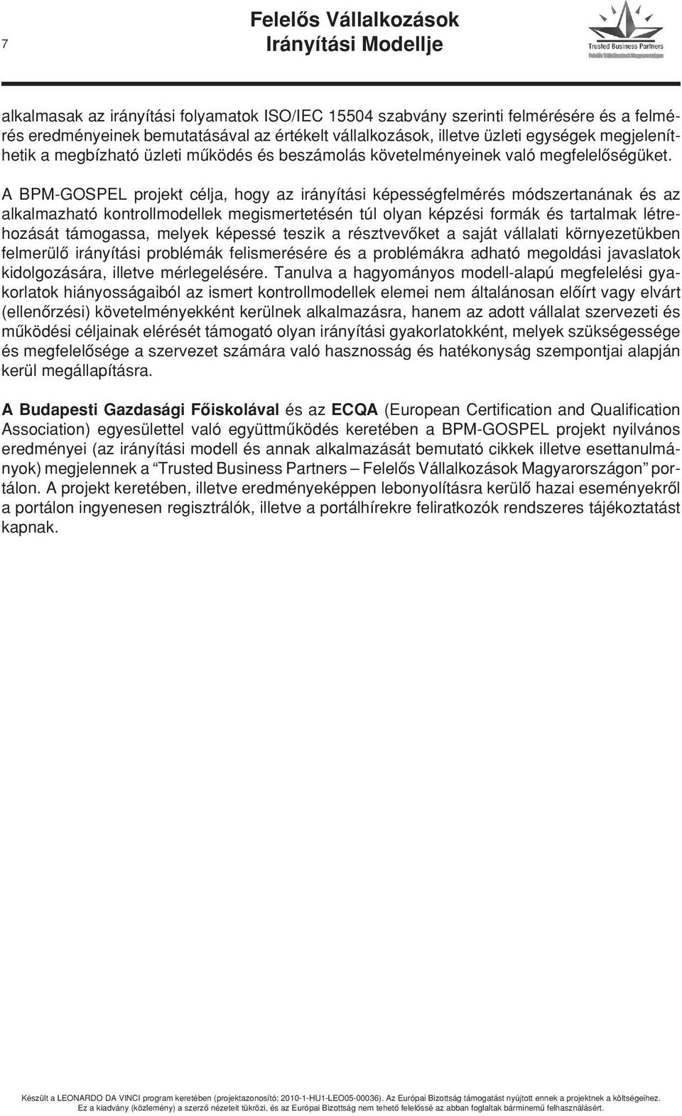 A BPM-GOSPEL projekt célja, hogy az irányítási képességfelmérés módszertanának és az alkalmazható kontrollmodellek megismertetésén túl olyan képzési formák és tartalmak létrehozását támogassa, melyek