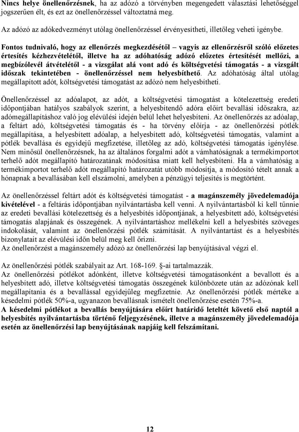 Fontos tudnivaló, hogy az ellenőrzés megkezdésétől vagyis az ellenőrzésről szóló előzetes értesítés kézhezvételétől, illetve ha az adóhatóság adózó előzetes értesítését mellőzi, a megbízólevél