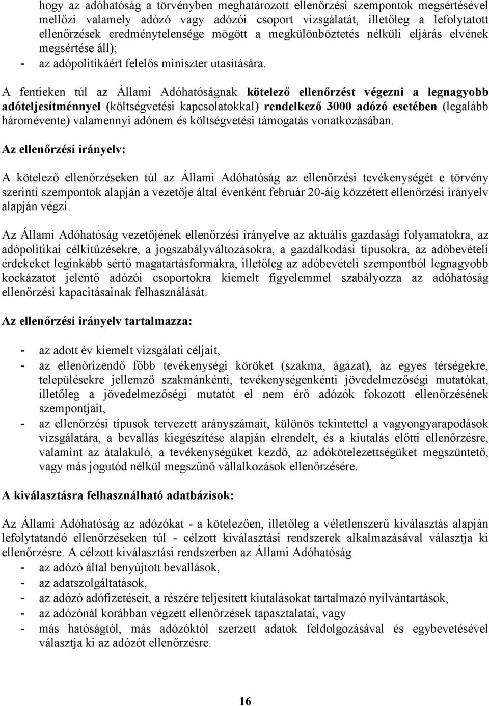 A fentieken túl az Állami Adóhatóságnak kötelező ellenőrzést végezni a legnagyobb adóteljesítménnyel (költségvetési kapcsolatokkal) rendelkező 3000 adózó esetében (legalább háromévente) valamennyi