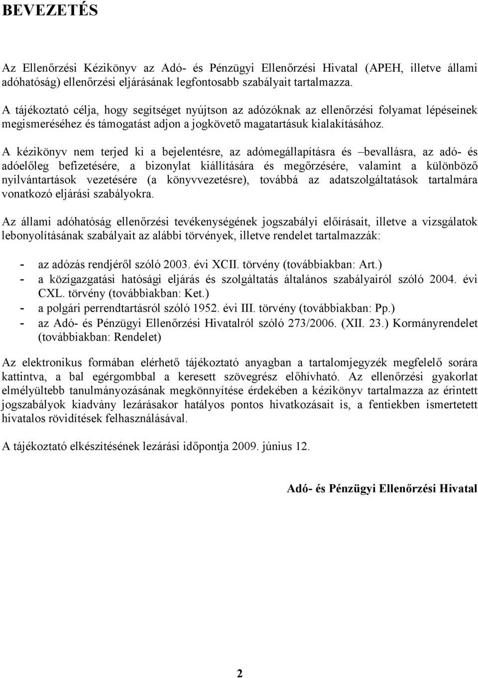 A kézikönyv nem terjed ki a bejelentésre, az adómegállapításra és bevallásra, az adó- és adóelőleg befizetésére, a bizonylat kiállítására és megőrzésére, valamint a különböző nyilvántartások