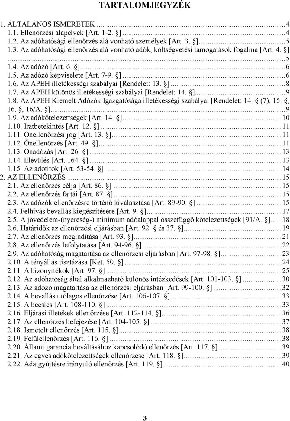 ]...8 1.7. Az APEH különös illetékességi szabályai [Rendelet: 14. ]...9 1.8. Az APEH Kiemelt Adózók Igazgatósága illetékességi szabályai [Rendelet: 14. (7), 15., 16., 16/A. ]...9 1.9. Az adókötelezettségek [Art.