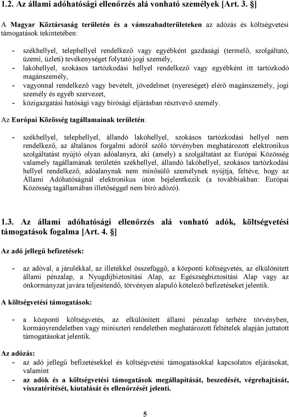 üzemi, üzleti) tevékenységet folytató jogi személy, - lakóhellyel, szokásos tartózkodási hellyel rendelkező vagy egyébként itt tartózkodó magánszemély, - vagyonnal rendelkező vagy bevételt,