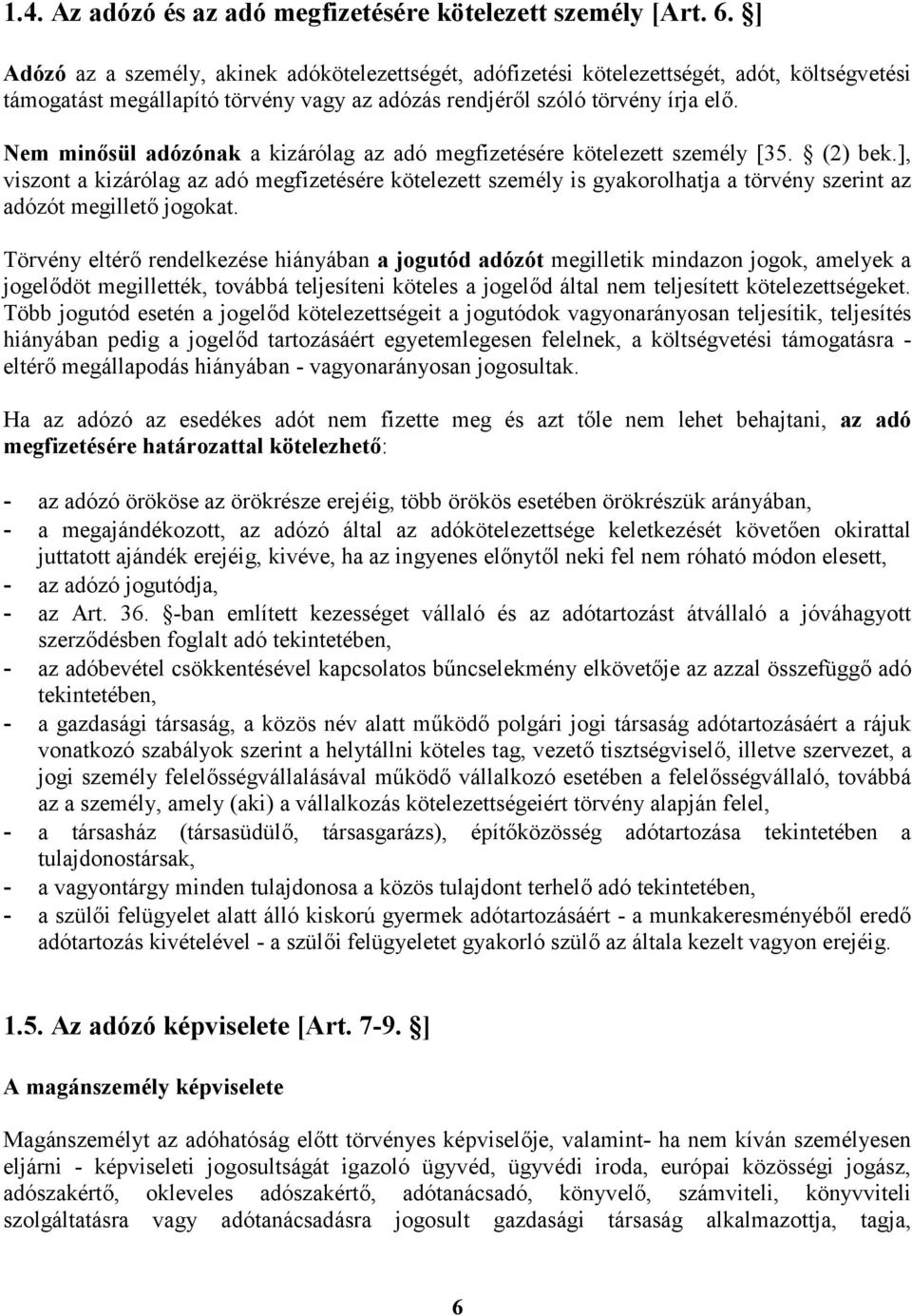 Nem minősül adózónak a kizárólag az adó megfizetésére kötelezett személy [35. (2) bek.