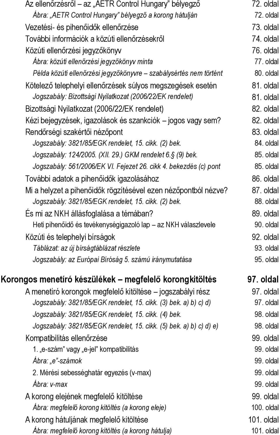 Jogszabály: Bizottsági Nyilatkozat (2006/22/EK rendelet) Bizottsági Nyilatkozat (2006/22/EK rendelet) Kézi bejegyzések, igazolások és szankciók jogos vagy sem?