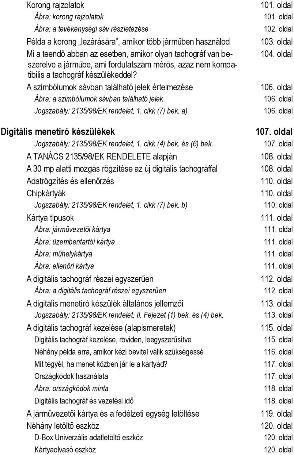 A szimbólumok sávban található jelek értelmezése Ábra: a szimbólumok sávban található jelek Jogszabály: 2135/98/EK rendelet, 1. cikk (7) bek.