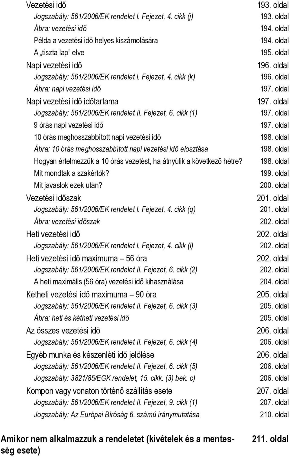 oldal Jogszabály: 561/2006/EK rendelet II. Fejezet, 6. cikk (1) 197. oldal 9 órás napi vezetési idő 197. oldal 10 órás meghosszabbított napi vezetési idő 198.