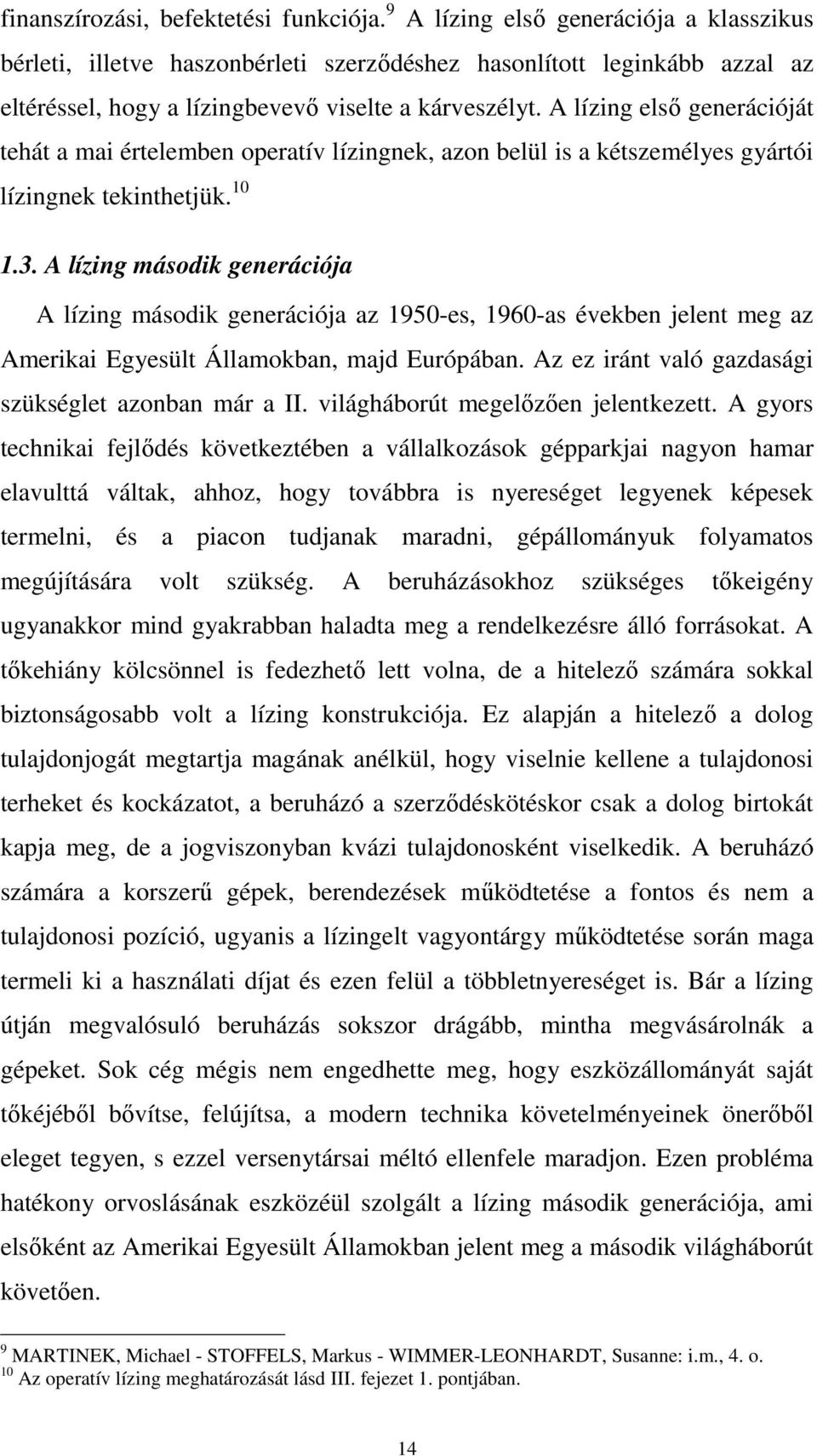 A lízing első generációját tehát a mai értelemben operatív lízingnek, azon belül is a kétszemélyes gyártói lízingnek tekinthetjük. 10 1.3.